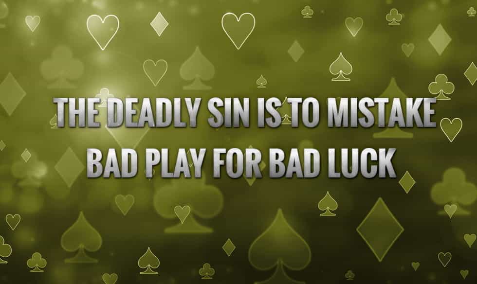 The words "the deadly sin is to mistake bad play for bad luck", on a back drop of the four suits of cards.